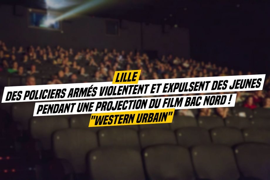 Des adolescents violentés et expulsés par la police… pendant une projection du film « Bac Nord » !