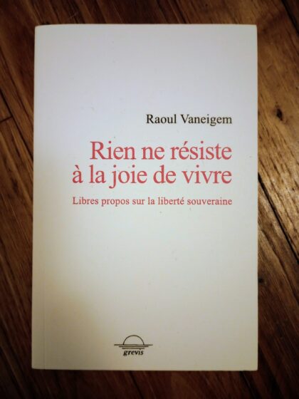 "Rien ne résiste à la joie de vivre" de Raoul Vaneigem