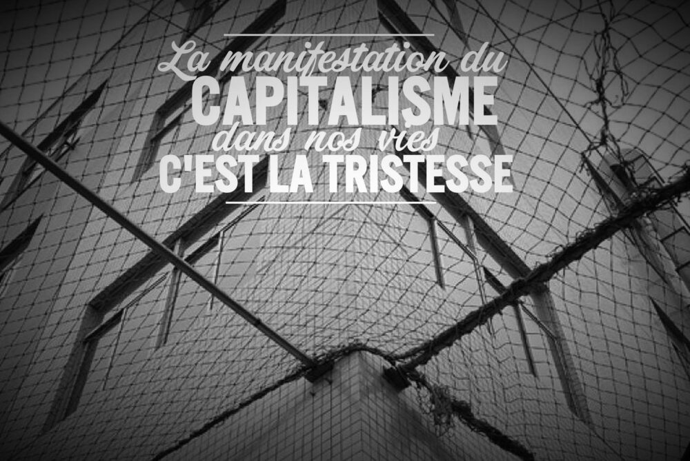 «La manifestation du capitalisme dans nos vies, c’est la tristesse»