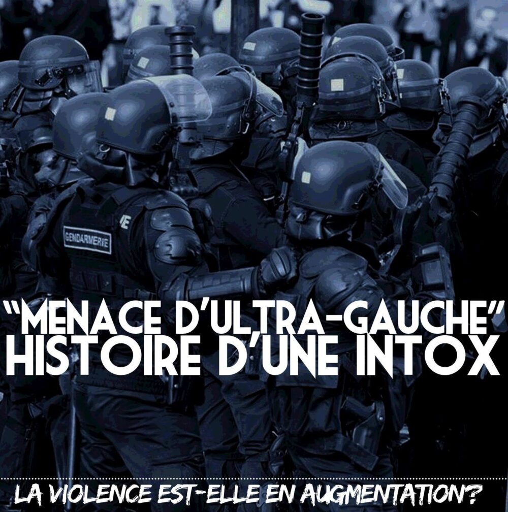 «Menace d’ultra-gauche» : histoire d’une intoxication médiatique et politique