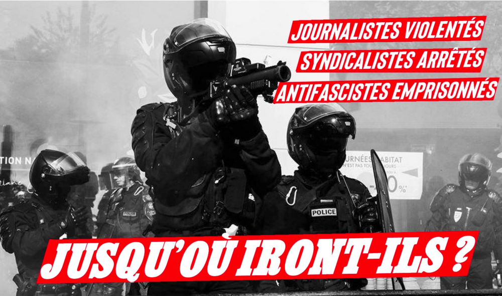 Journalistes violentés, syndicalistes réprimés, antifascistes emprisonnés : jusqu’où iront-ils ?