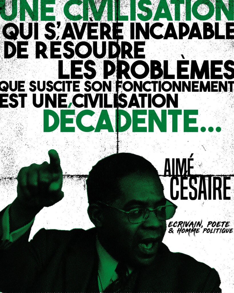 «Une civilisation qui s’avère incapable de résoudre les problèmes que suscite son fonctionnement est une civilisation décadente.»
Aimé Césaire, Discours sur le colonialisme