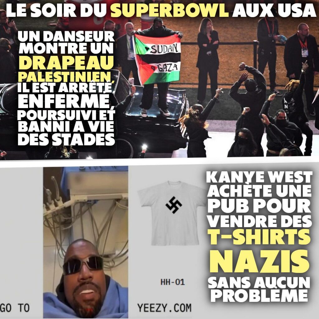 En haut : un drapeau palestinien est brandi par un danseur lors de la finale du Superbowl.
En bas : Kanye West fait de la pub à la mi-temps pour vendre des t-shirts floqués d'une croix gammée.