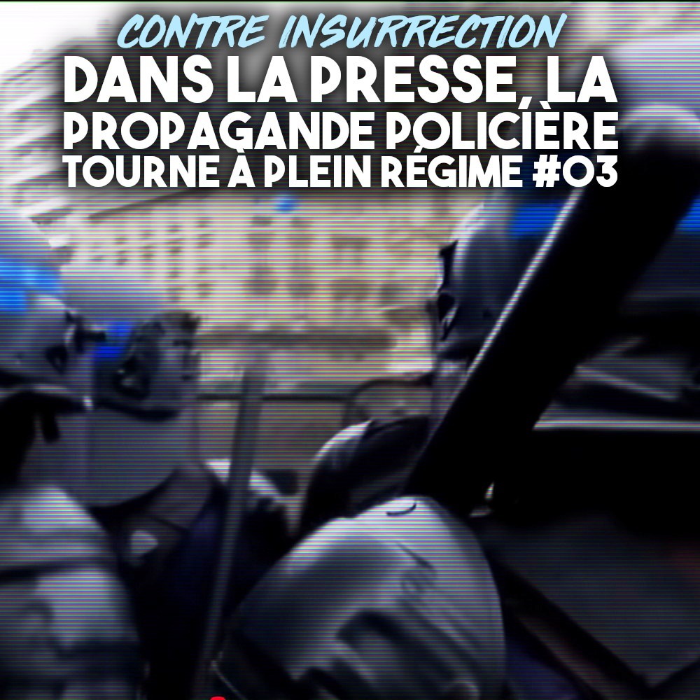 Contre-insurrection : la propagande policière tourne à plein régime #03