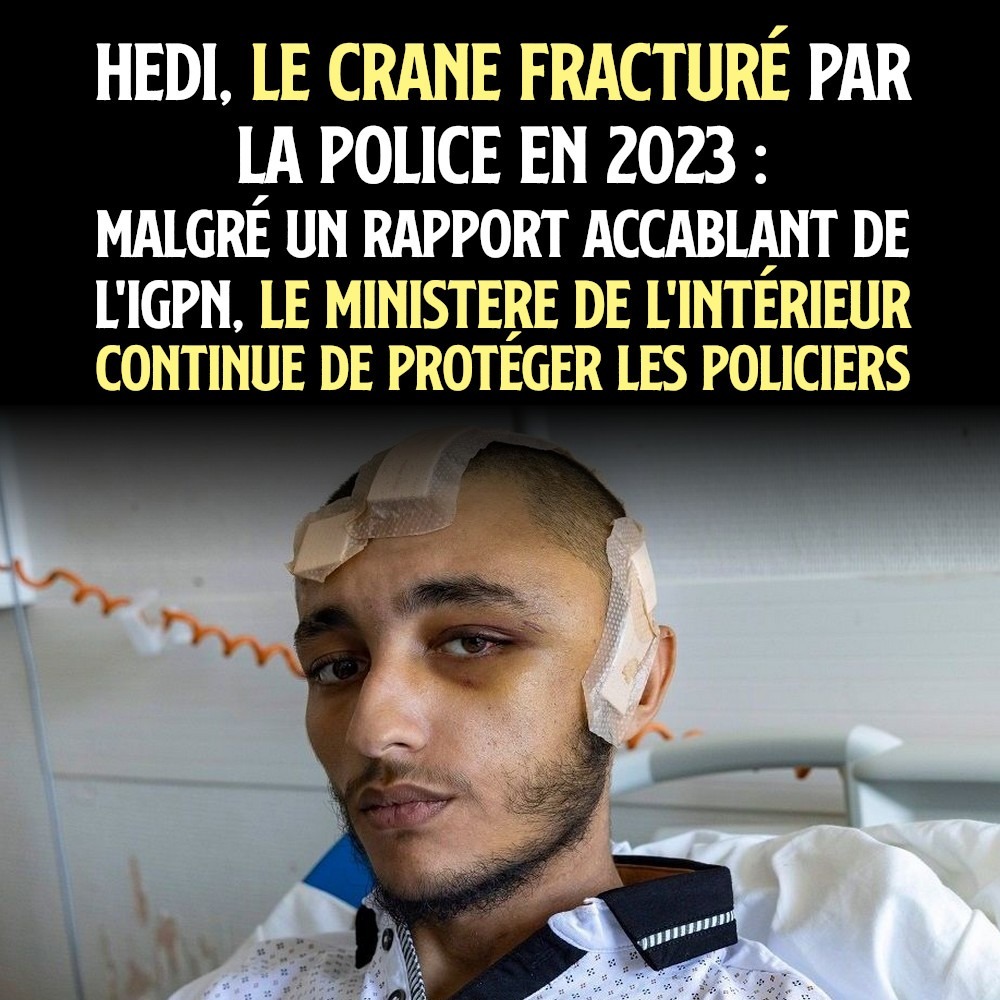 Malgré le rapport de l'IGPN, le Ministère de l'intérieur continue de protéger les policiers qui ont fracturé le crâne d'Hedi en 2023