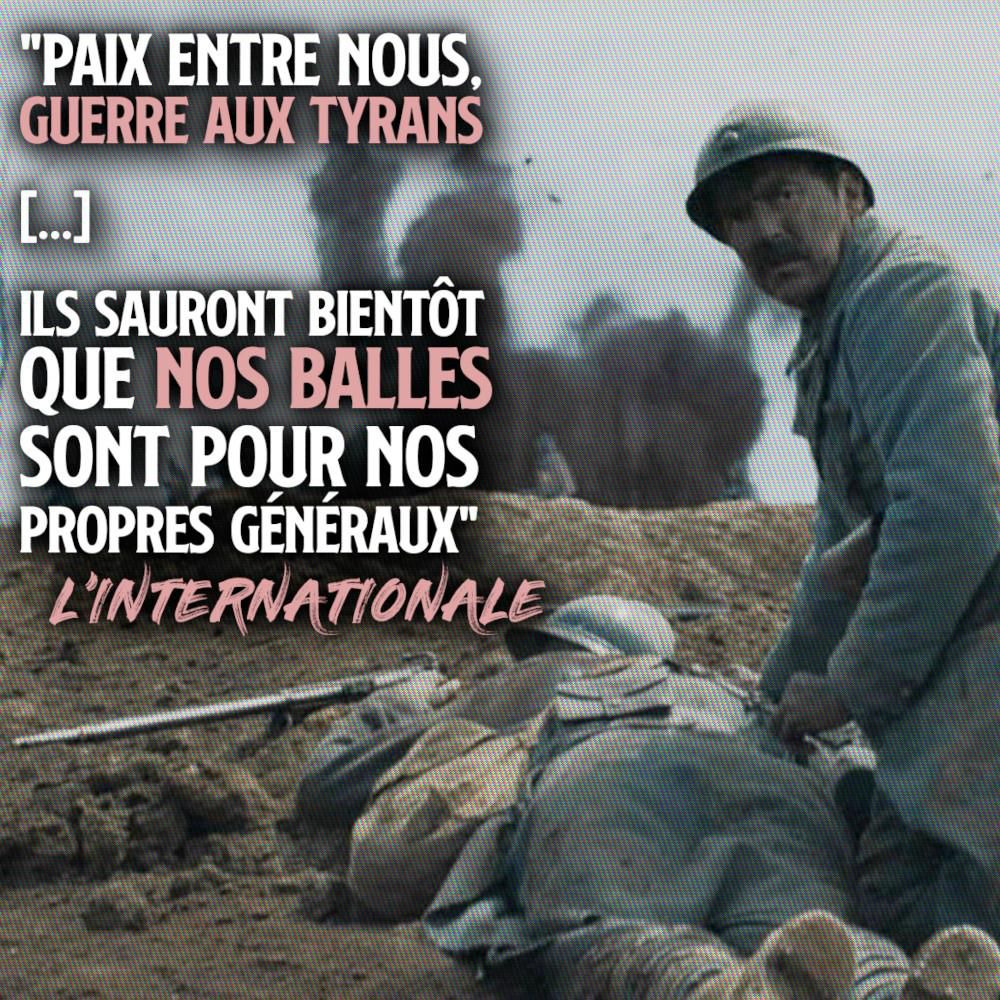 «Paix entre nous, guerre aux Tyrans [...] Ils sauront bientôt que nos balles Sont pour nos propres généraux.» Les paroles de l'Internationale illustrées par deux soldats, un mort et un vivant.