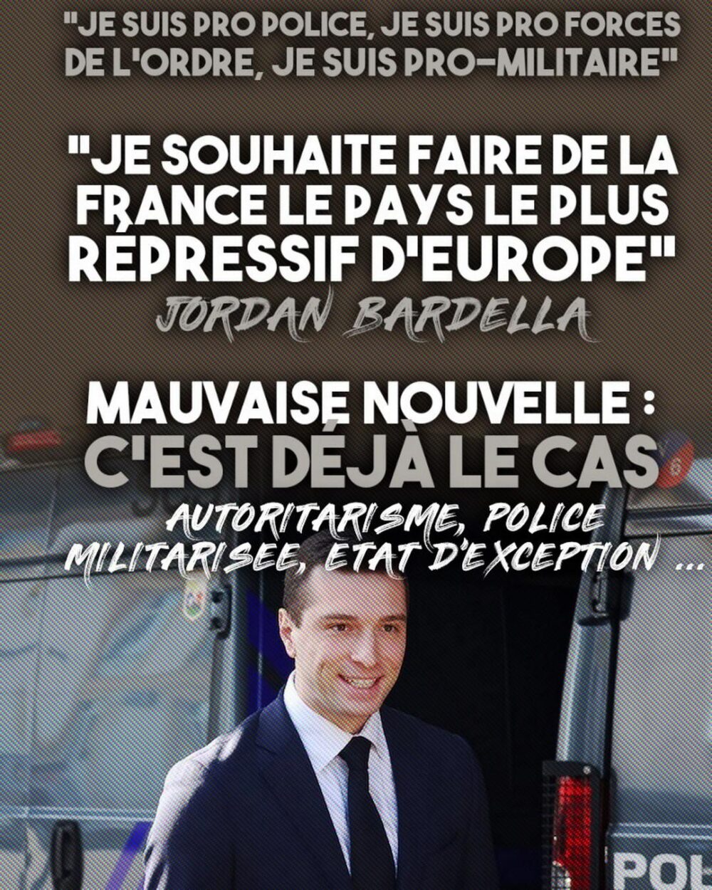 Jordan Bardella tout sourire devant un camion de police : il veut un État répressif et autoritaire qui existe déjà, l'extrême droite c'est le système radicalisé.