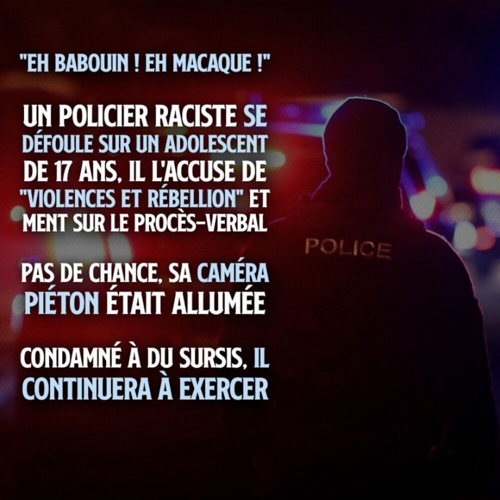 «Eh babouin ! Eh macaque !» Un policier raciste se défoule sur un adolescent de 17 ans, puis ment sur le procès-verbal. Condamné à du sursis, il continuera à exercer.