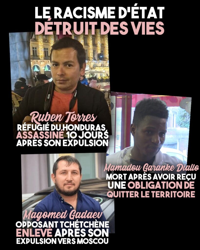 Ruben Torres, assassiné 10 jours après son expulsion, Mamadou Garanke Diallo, mort après avoir reçu une OQTF, et Magomed Gadaev, Enlevé et emprisonné après son expulsion vers la Russie. Les politiques xénophobes et le racisme d'État tuent.